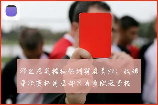 穆里尼奥揭秘热刺解雇真相：我想争联赛杯高层却只看重欧冠资格